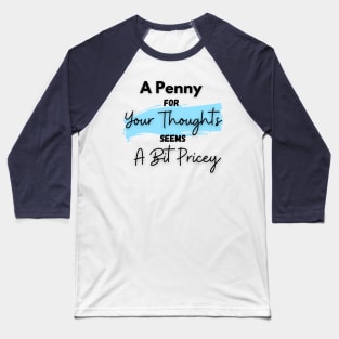 A Penny for Your Thoughts Seems a Bit Pricey(Sky Blue) - Funny Quotes Baseball T-Shirt